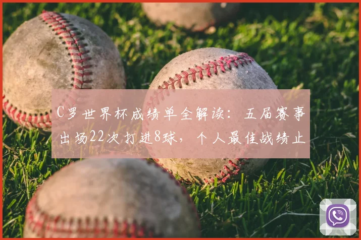 C罗世界杯成绩单全解读：五届赛事出场22次打进8球，个人最佳战绩止步四强（截至2026）