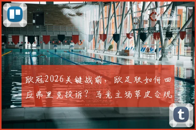 欧冠2026关键战前，欧足联如何回应弗里克投诉？马竞主场草皮合规与浇水细节全解析