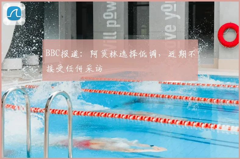 BBC报道：阿莫林选择低调，近期不接受任何采访