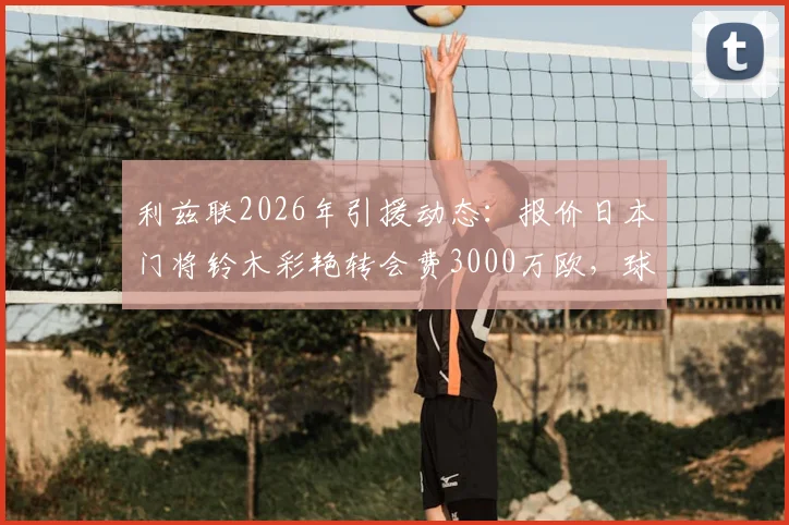 利兹联2026年引援动态:报价日本门将铃木彩艳转会费3000万欧,球员个人待遇已谈妥